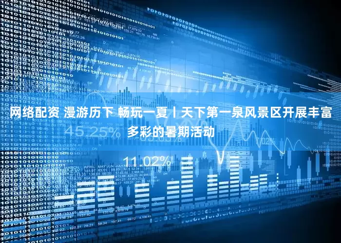 网络配资 漫游历下 畅玩一夏丨天下第一泉风景区开展丰富多彩的暑期活动